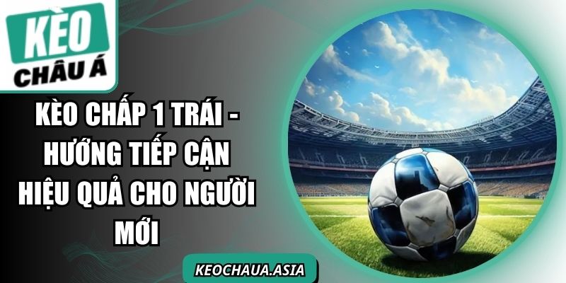 Kèo Chấp 1 Trái